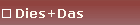 Dies+Das